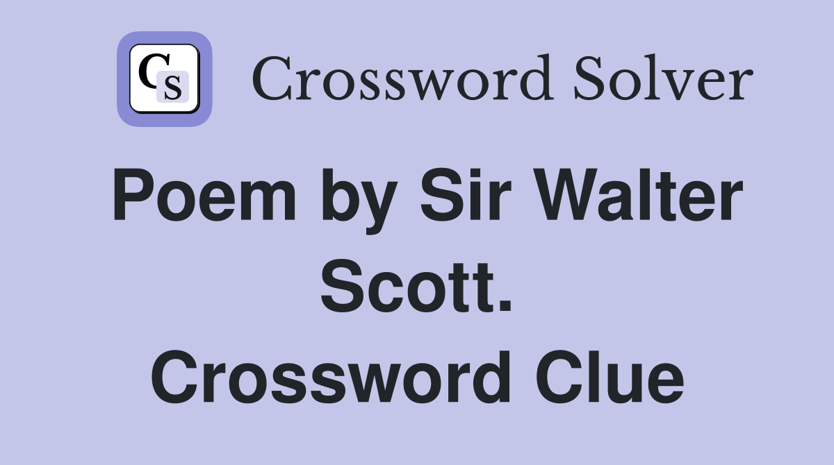 Poem by Sir Walter Scott. Crossword Clue