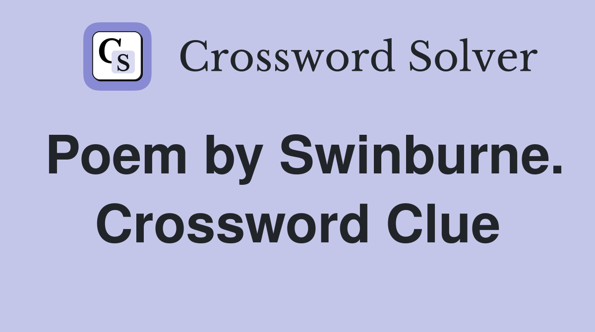 Poem by Swinburne. Crossword Clue