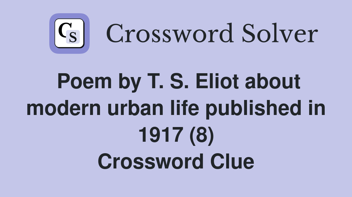 Poem by T. S. Eliot about modern urban life published in 1917 (8) Crossword Clue