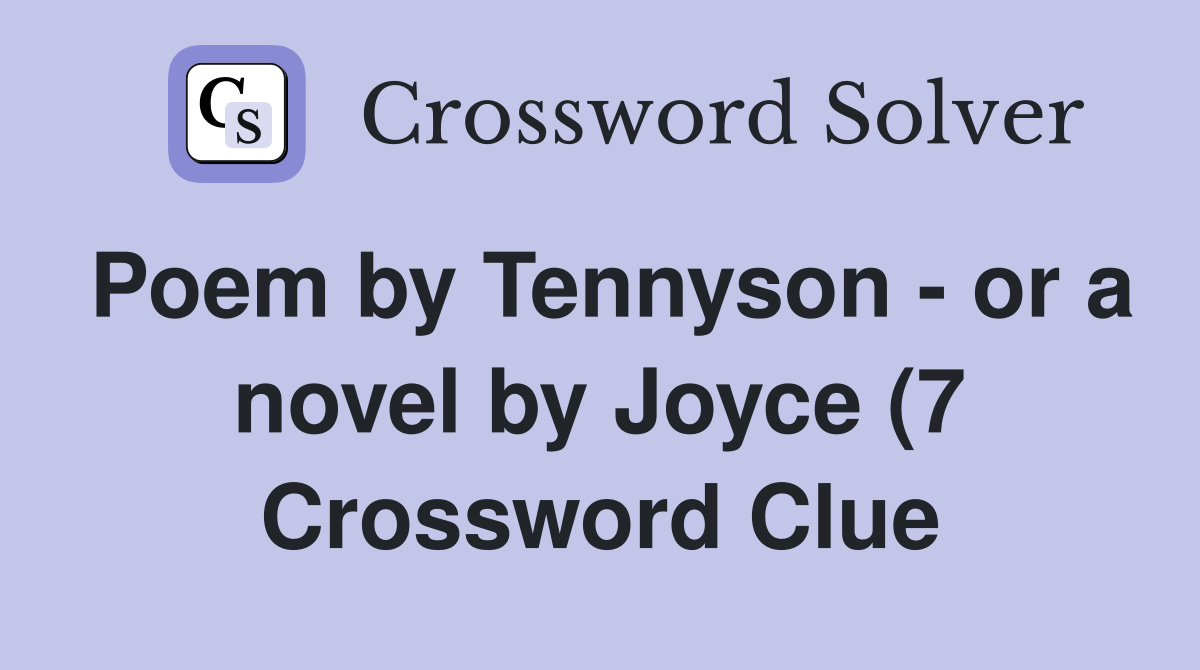 Poem by Tennyson or a novel by Joyce (7) Crossword Clue Answers Poem by Tennyson or a novel by Joyce (7) Crossword Clue Answers