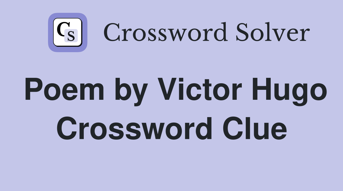 Poem by Victor Hugo Crossword Clue