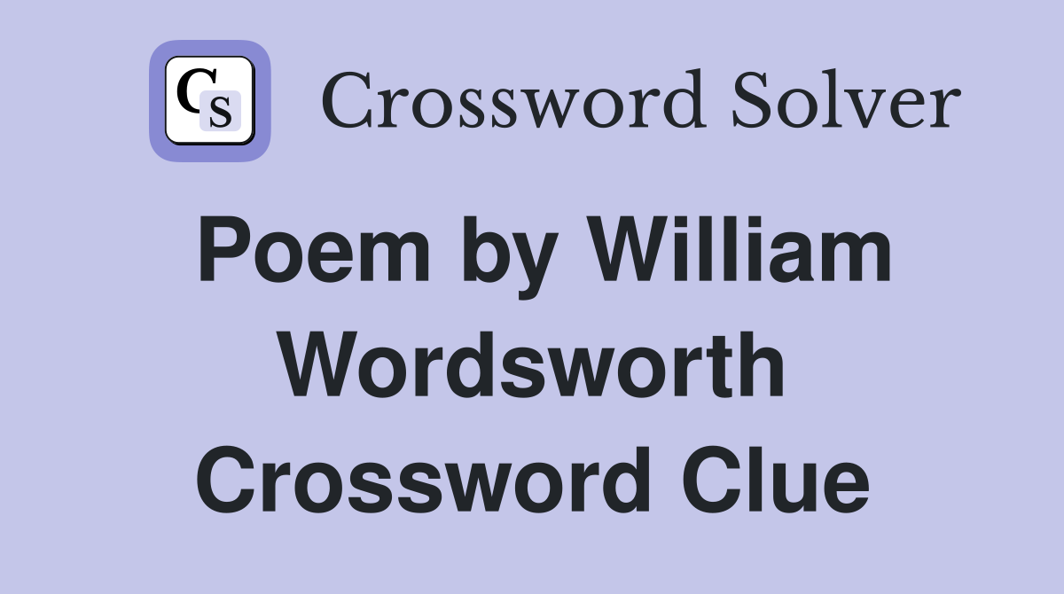 Poem by William Wordsworth Crossword Clue
