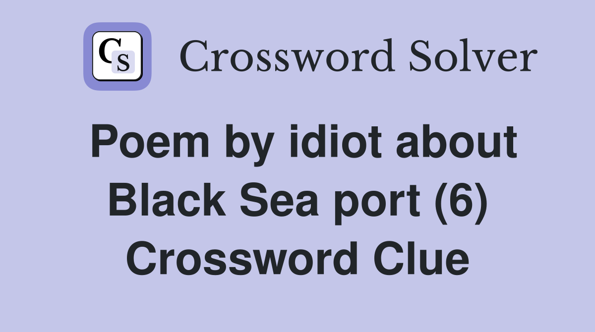 Poem by idiot about Black Sea port (6) Crossword Clue