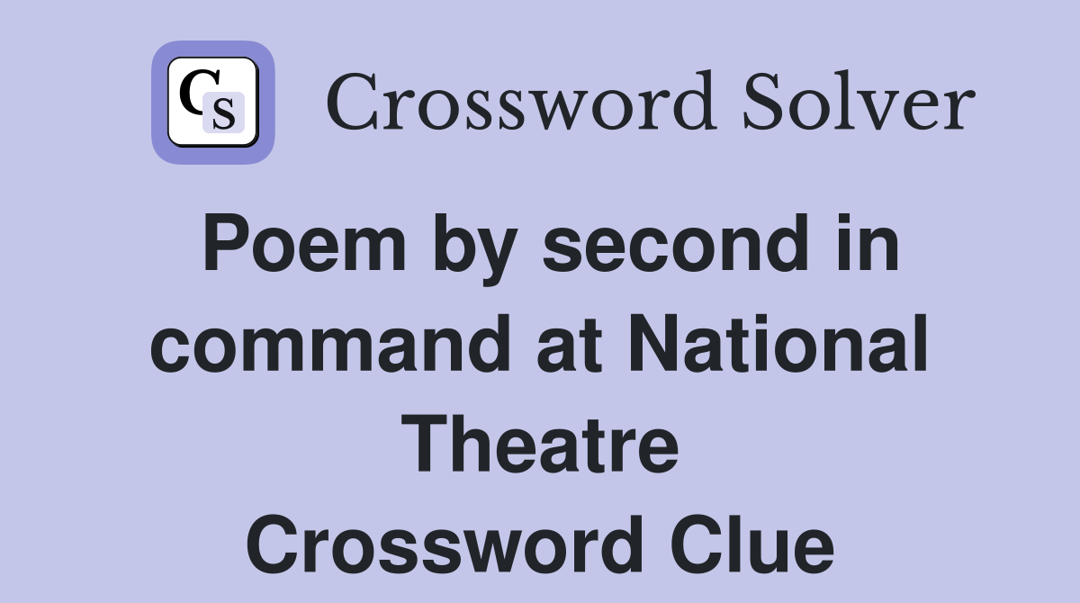 Poem by second in command at National Theatre Crossword Clue