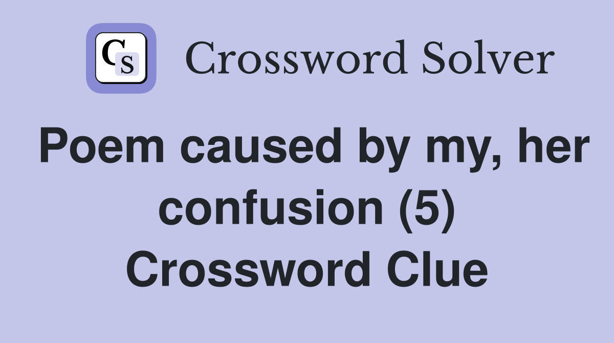 Poem caused by my, her confusion (5) Crossword Clue