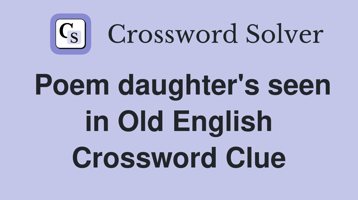 Poem daughter's seen in Old English Crossword Clue