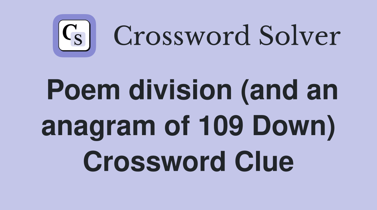 Poem division (and an anagram of 109 Down) Crossword Clue