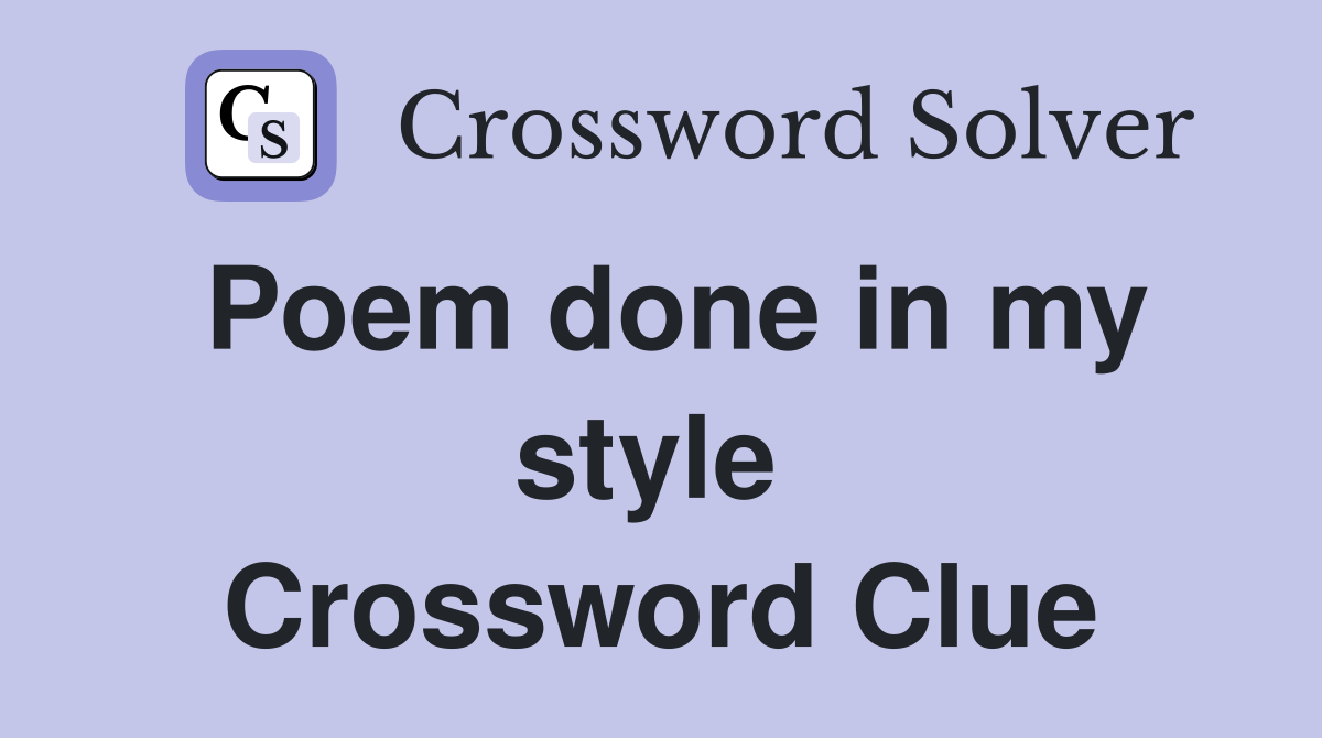 Poem done in my style  Crossword Clue