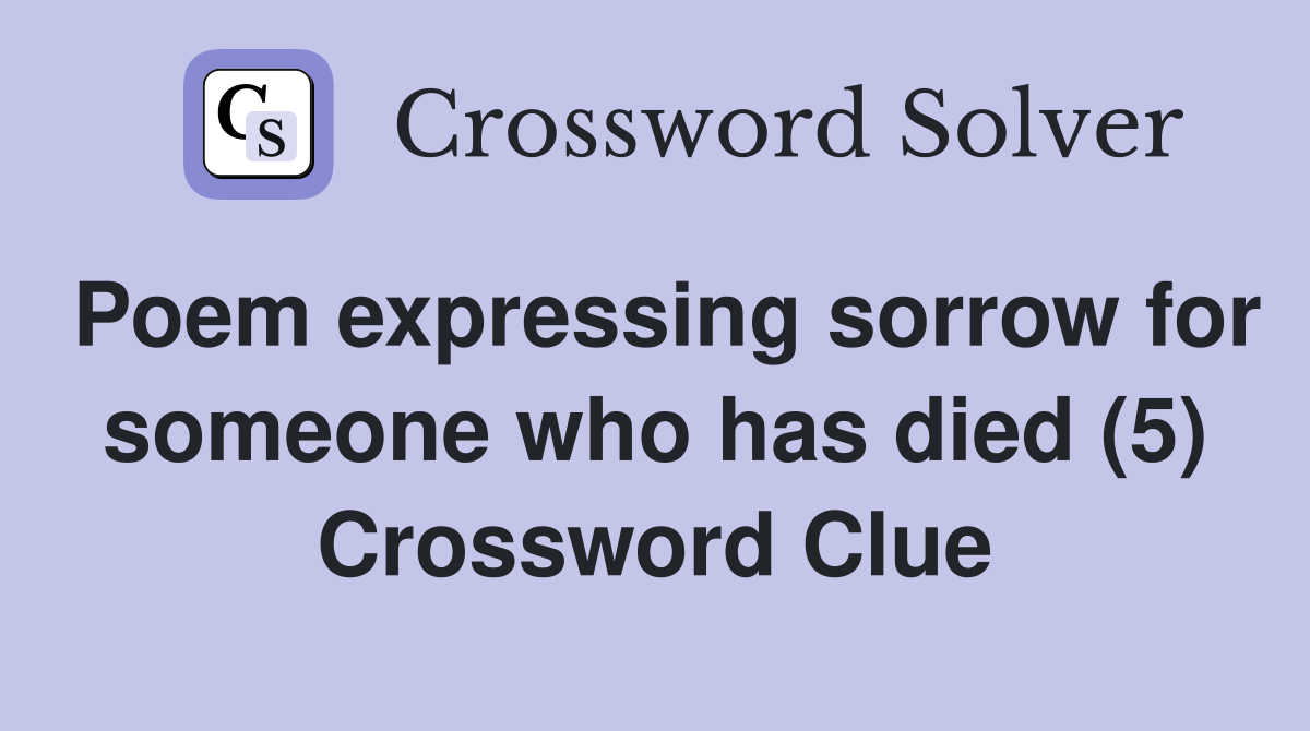Poem expressing sorrow for someone who has died (5) Crossword Clue