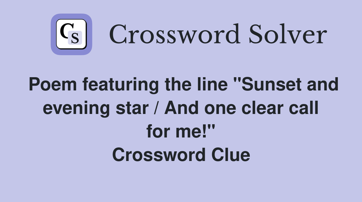Poem featuring the line "Sunset and evening star / And one clear call for me!" Crossword Clue