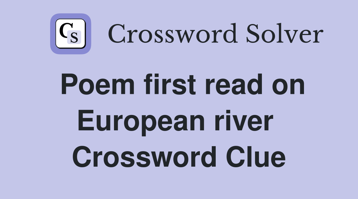 Poem first read on European river  Crossword Clue