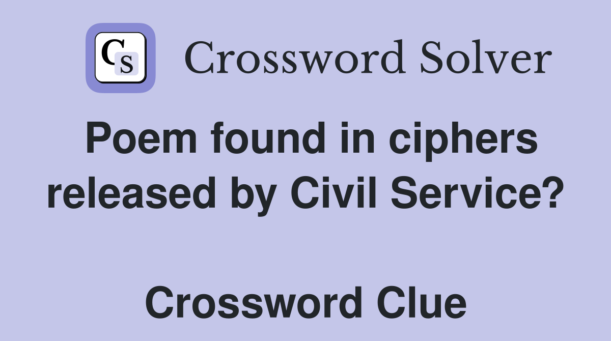 Poem found in ciphers released by Civil Service?  Crossword Clue
