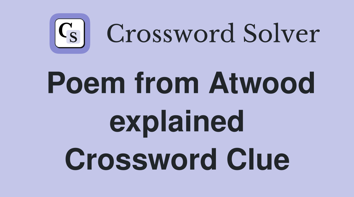 Poem from Atwood explained Crossword Clue