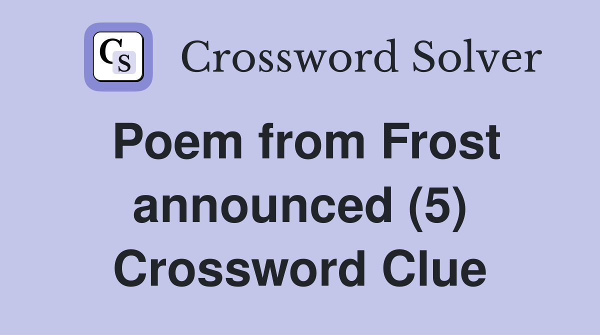 Poem from Frost announced (5) Crossword Clue