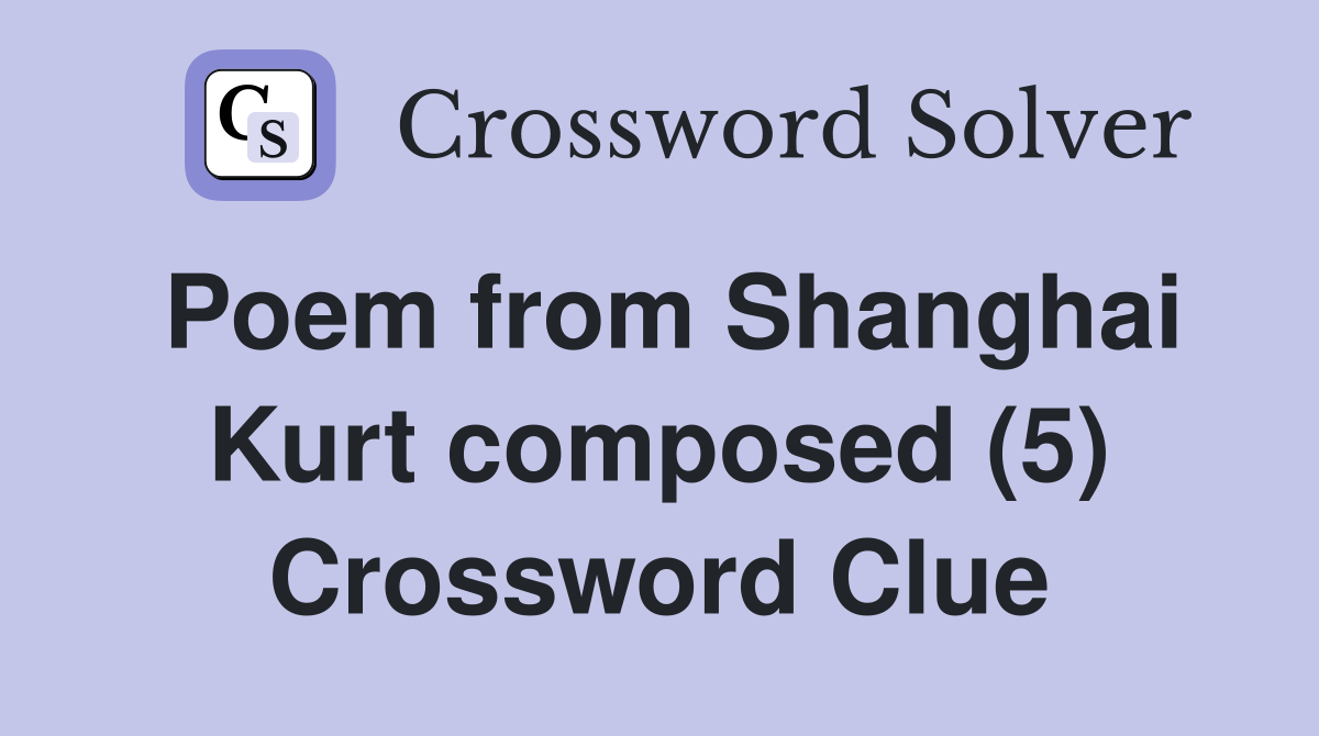 Poem from Shanghai Kurt composed (5) Crossword Clue