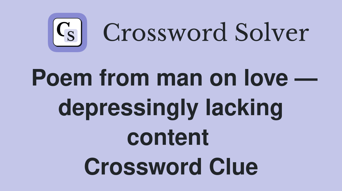 Poem from man on love — depressingly lacking content  Crossword Clue