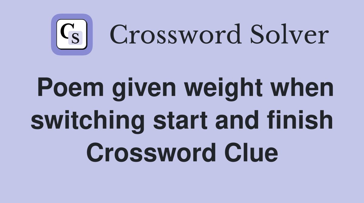Poem given weight when switching start and finish Crossword Clue