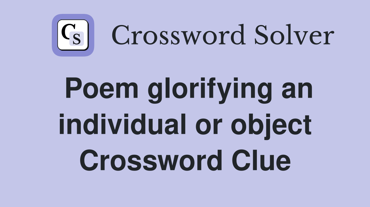 Poem glorifying an individual or object Crossword Clue