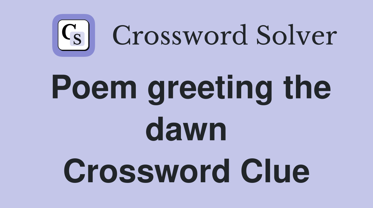 Poem greeting the dawn Crossword Clue