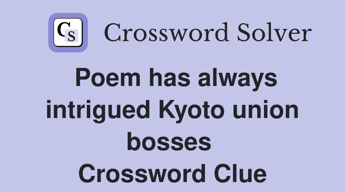 Poem has always intrigued Kyoto union bosses  Crossword Clue