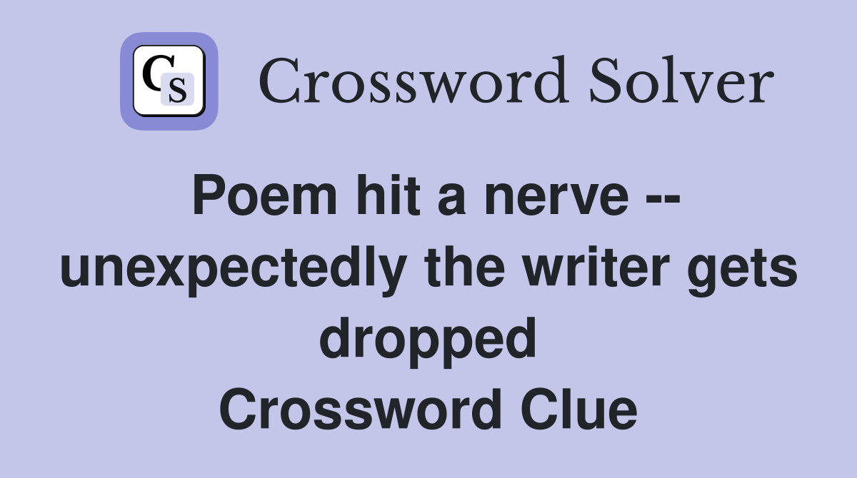 Poem hit a nerve -- unexpectedly the writer gets dropped Crossword Clue