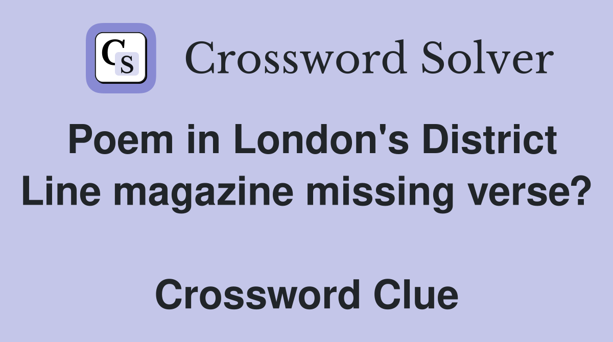 Poem in London's District Line magazine missing verse?  Crossword Clue
