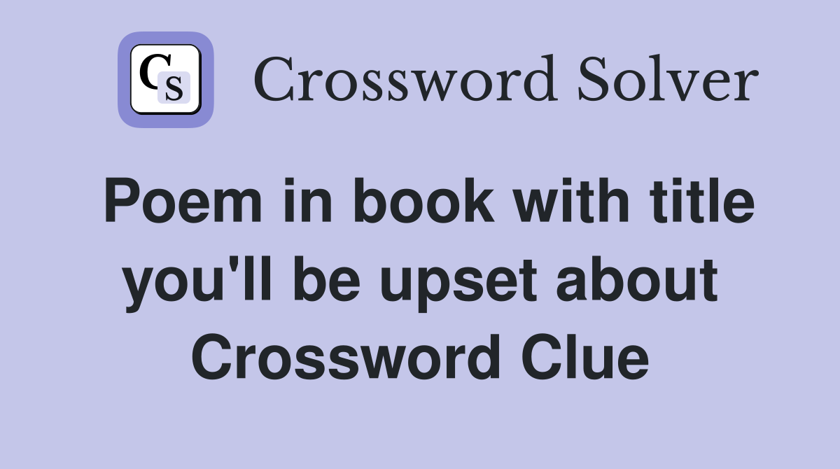 Poem in book with title you'll be upset about Crossword Clue