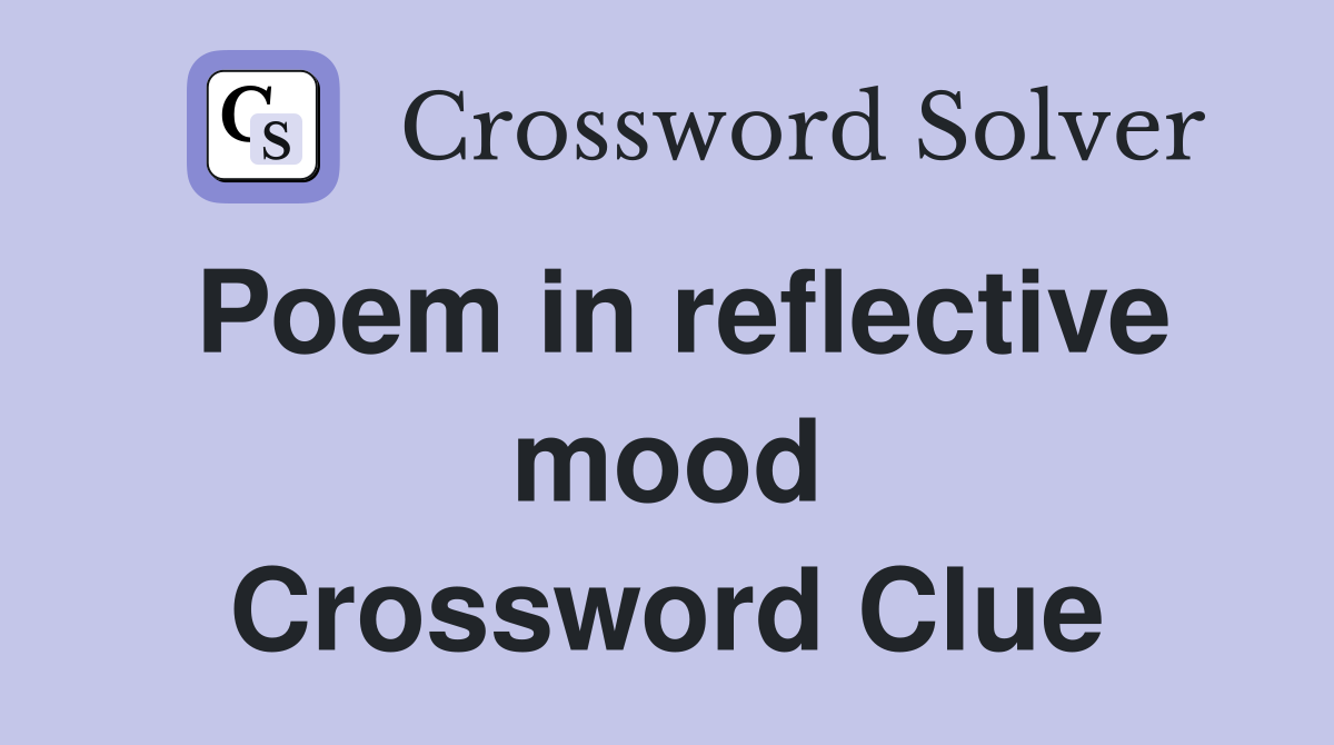 Poem in reflective mood Crossword Clue