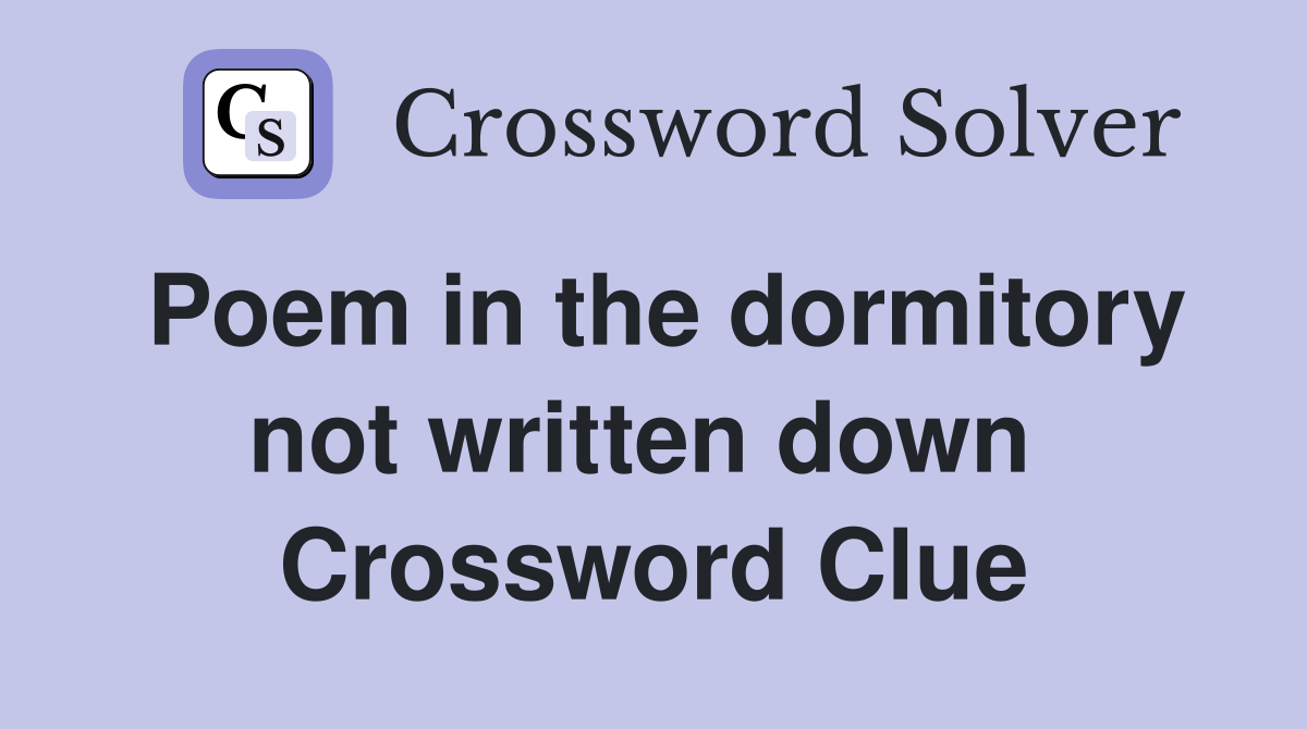 Poem in the dormitory not written down  Crossword Clue
