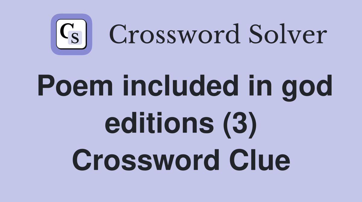 Poem included in god editions (3) Crossword Clue