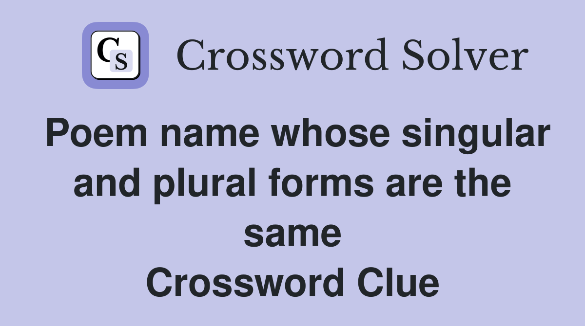 Poem name whose singular and plural forms are the same Crossword Clue
