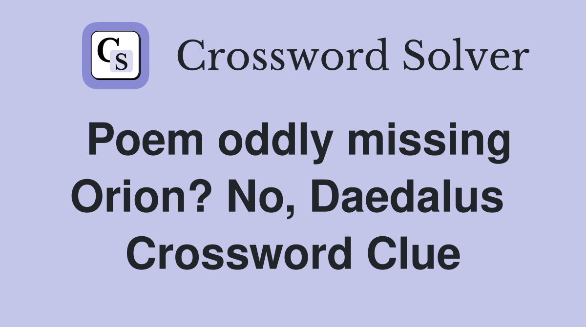 Poem oddly missing Orion? No, Daedalus  Crossword Clue