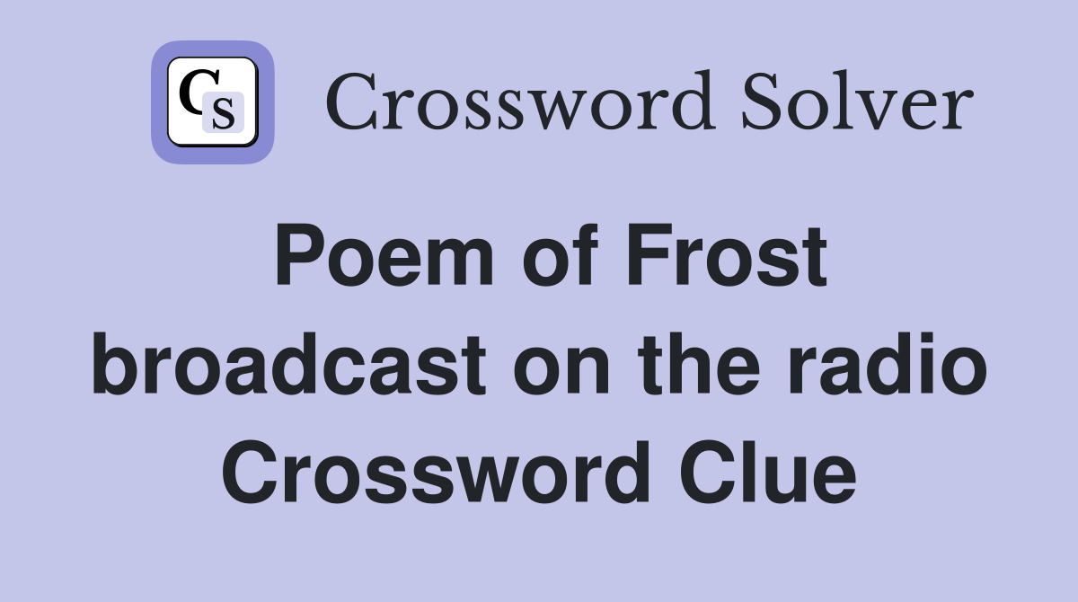 Poem of Frost broadcast on the radio Crossword Clue