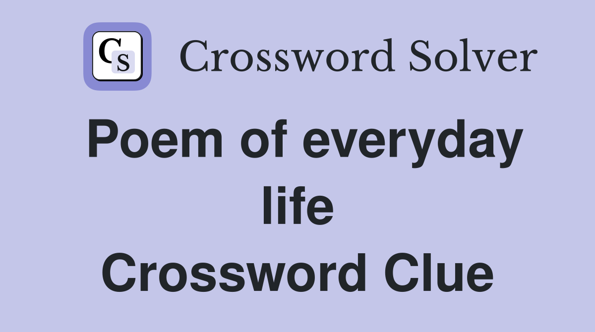 Poem of everyday life Crossword Clue