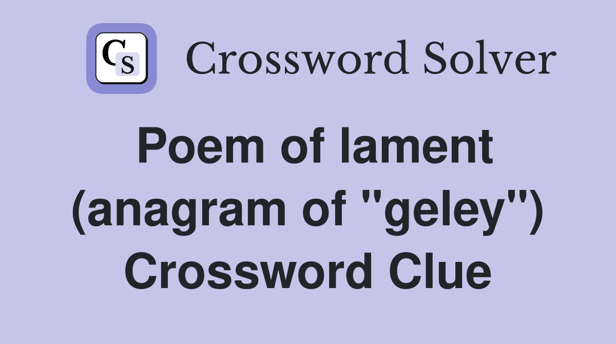 Poem of lament (anagram of "geley") Crossword Clue