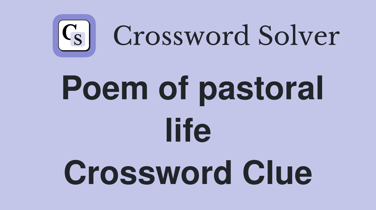 Poem of pastoral life Crossword Clue