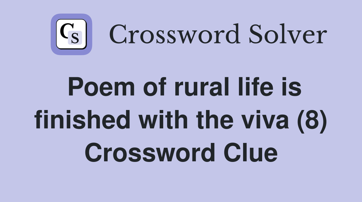 Poem of rural life is finished with the viva (8) Crossword Clue