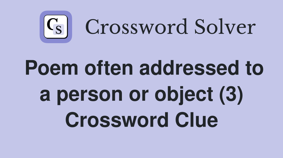 Poem often addressed to a person or object (3) Crossword Clue