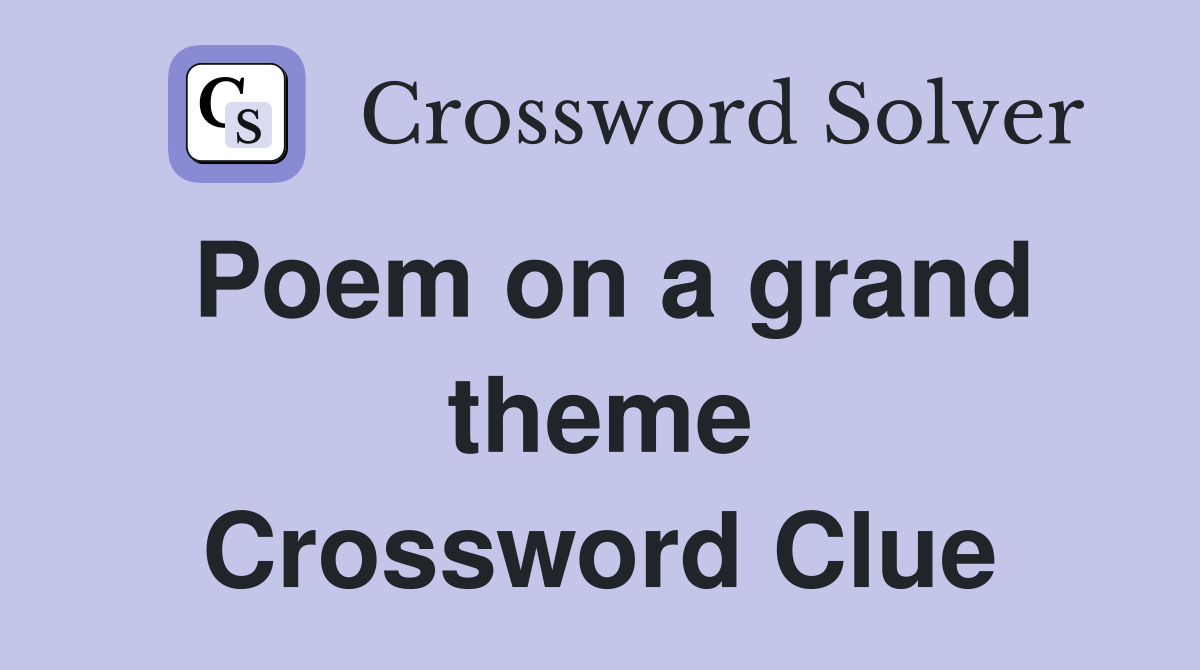 Poem on a grand theme Crossword Clue