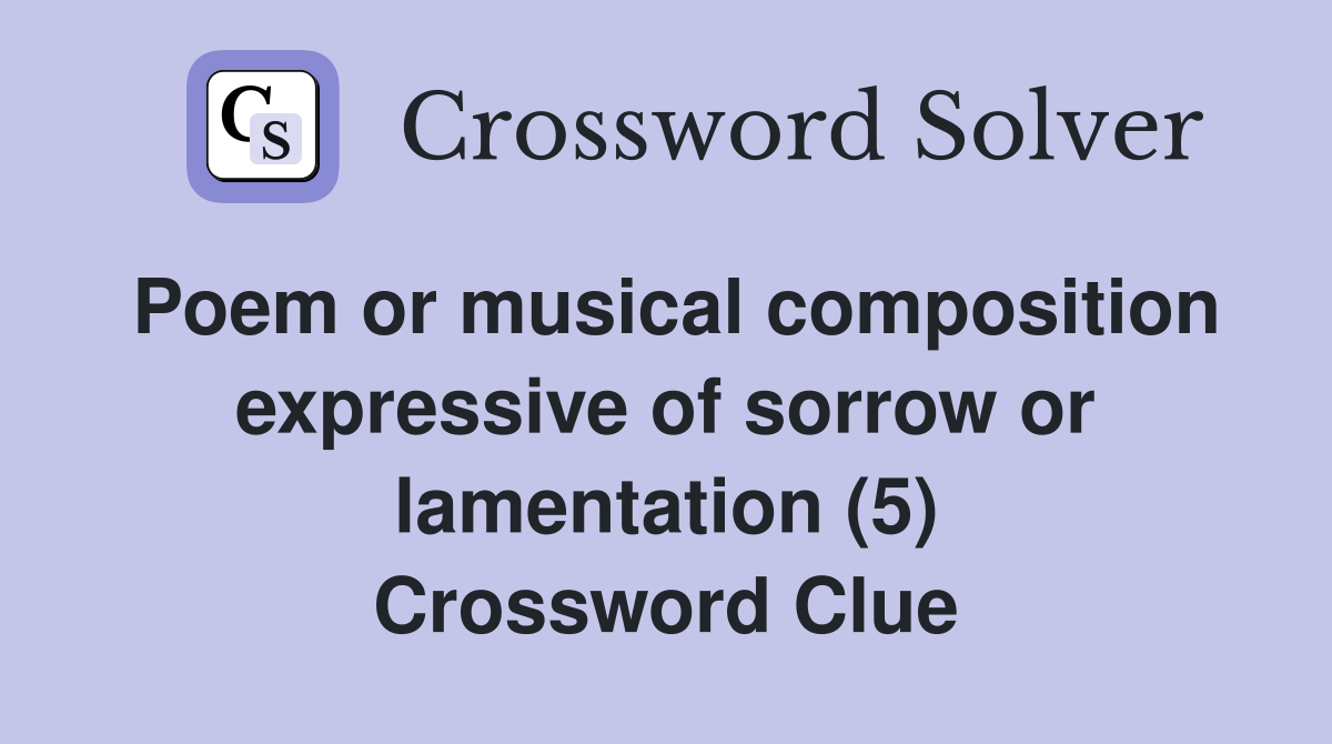 Poem or musical composition expressive of sorrow or lamentation (5) Crossword Clue