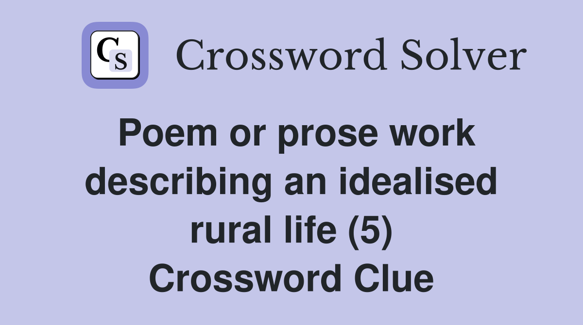 Poem or prose work describing an idealised rural life (5) Crossword Clue