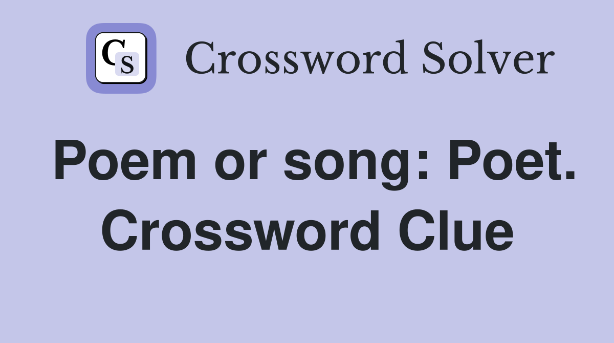 Poem or song: Poet. Crossword Clue