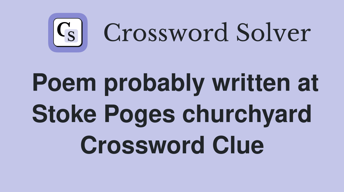 Poem probably written at Stoke Poges churchyard Crossword Clue