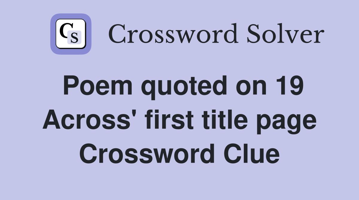 Poem quoted on 19 Across' first title page Crossword Clue