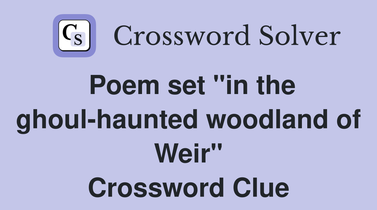 Poem set "in the ghoul-haunted woodland of Weir" Crossword Clue