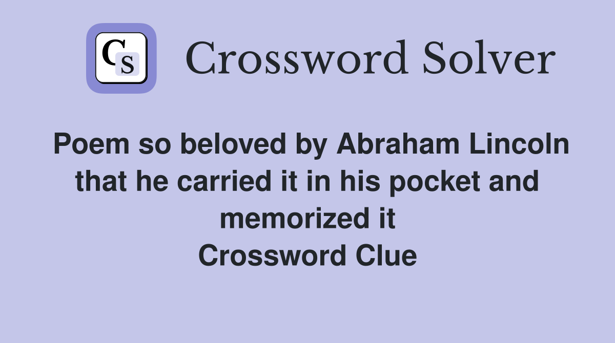 Poem so beloved by Abraham Lincoln that he carried it in his pocket and memorized it Crossword Clue