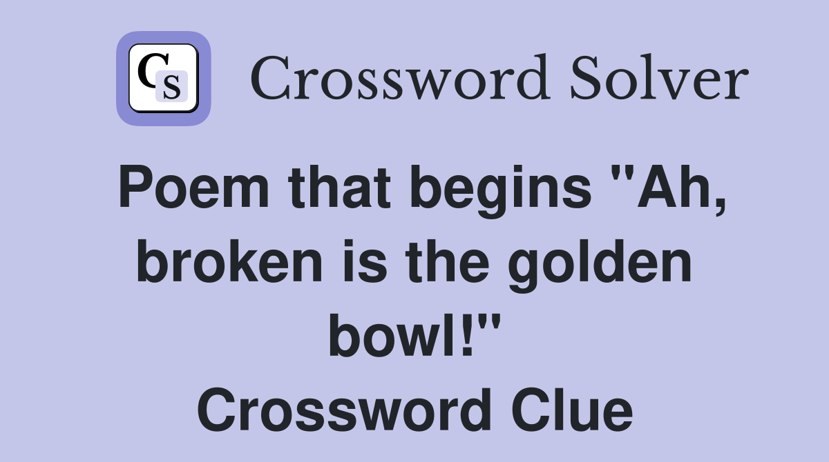 Poem that begins "Ah, broken is the golden bowl!" Crossword Clue