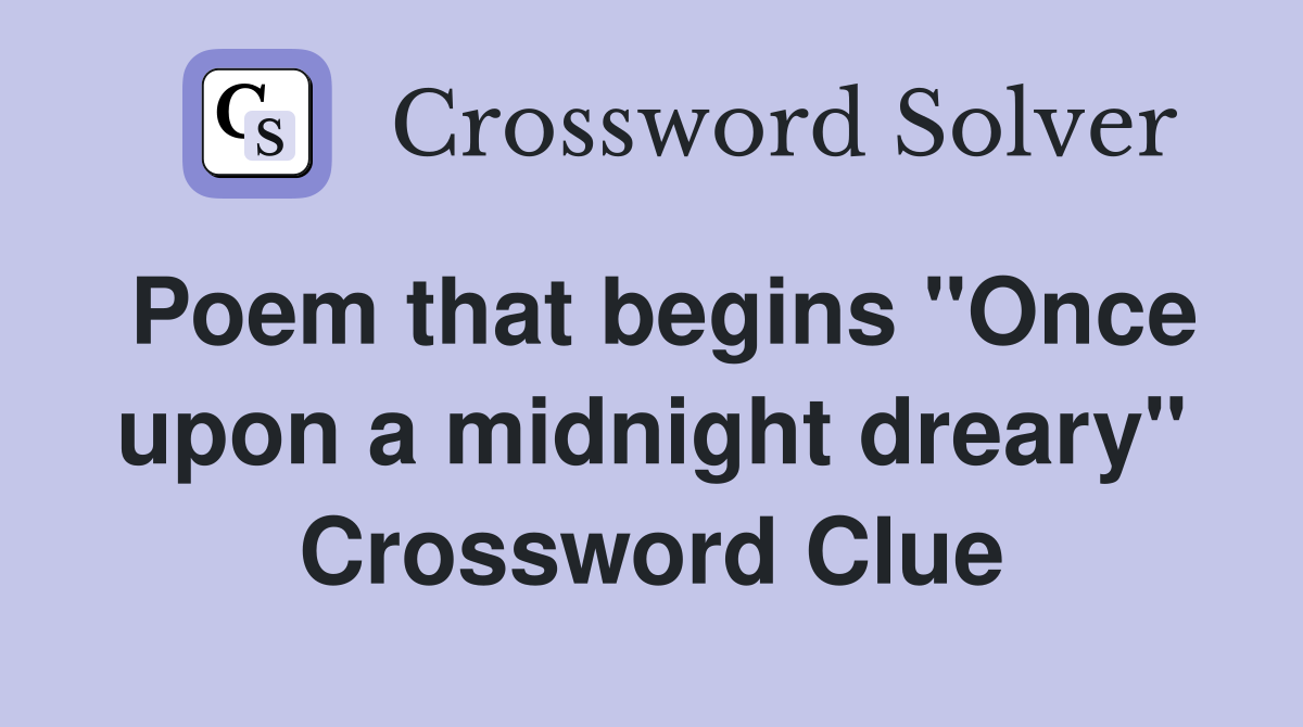 Poem that begins "Once upon a midnight dreary" Crossword Clue