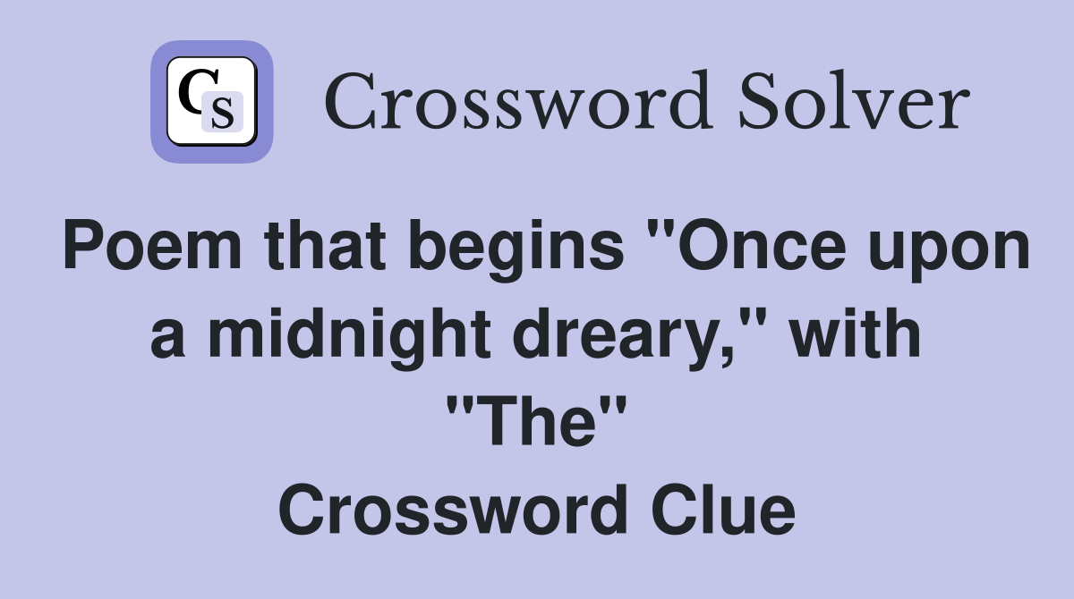 Poem that begins "Once upon a midnight dreary," with "The" Crossword Clue