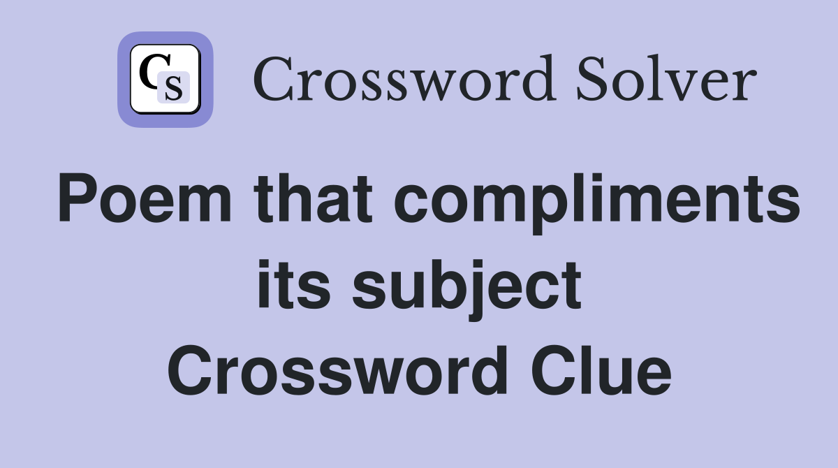 Poem that compliments its subject Crossword Clue